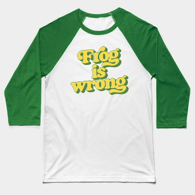 Frog is wrong. Baseball T-Shirt by DankFutura